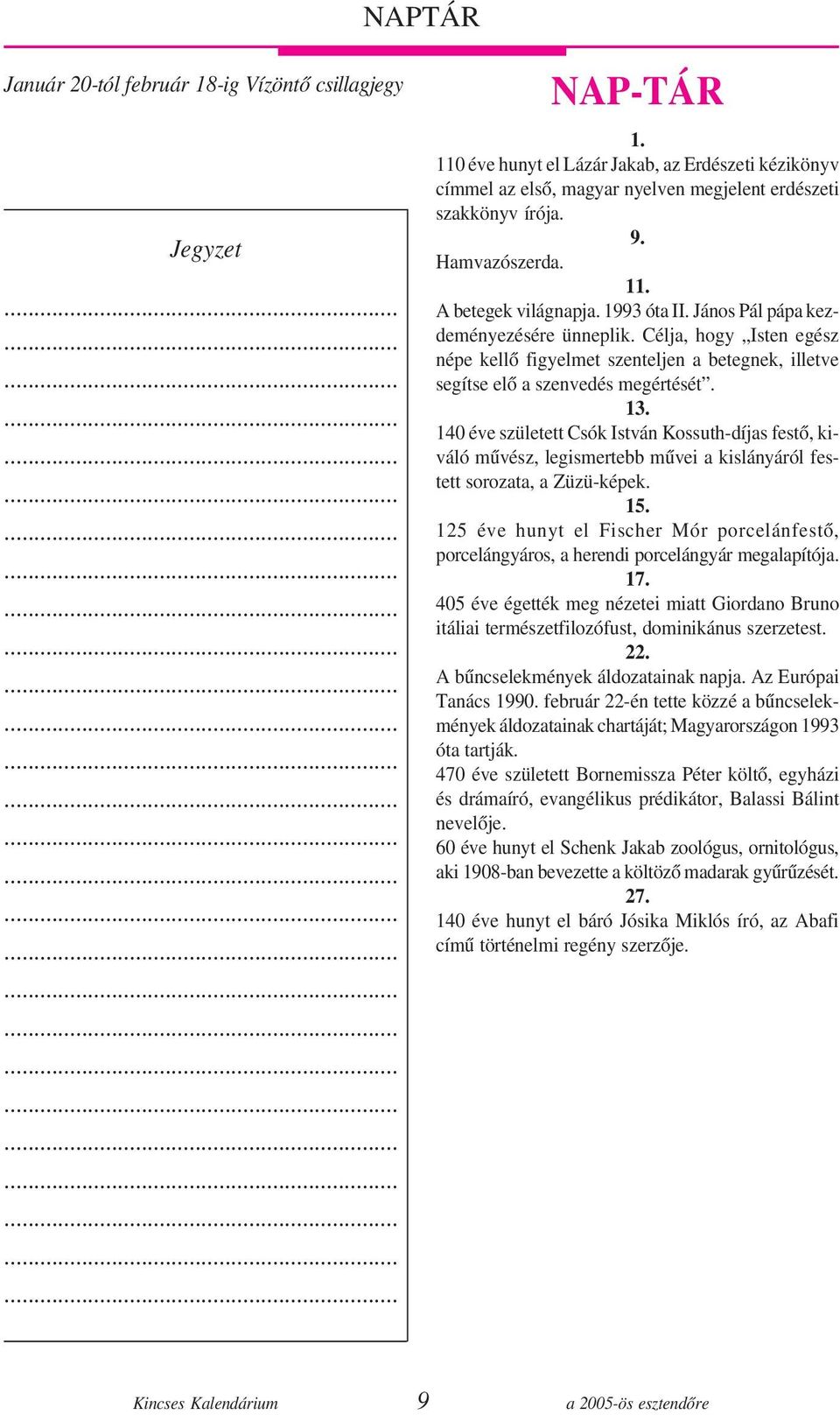 Célja, hogy Isten egész népe kellõ figyelmet szenteljen a betegnek, illetve segítse elõ a szenvedés megértését. 13.