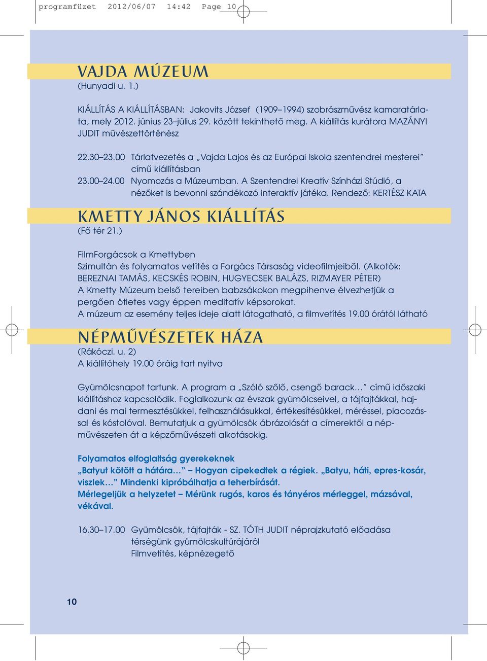 00 Nyomozás a Múzeumban. A Szentendrei Kreatív Színházi Stúdió, a nézôket is bevonni szándékozó interaktív játéka. Rendezô: KERTÉSZ KATA KMETTY JÁNOS KIÁLLÍTÁS (Fô tér 21.