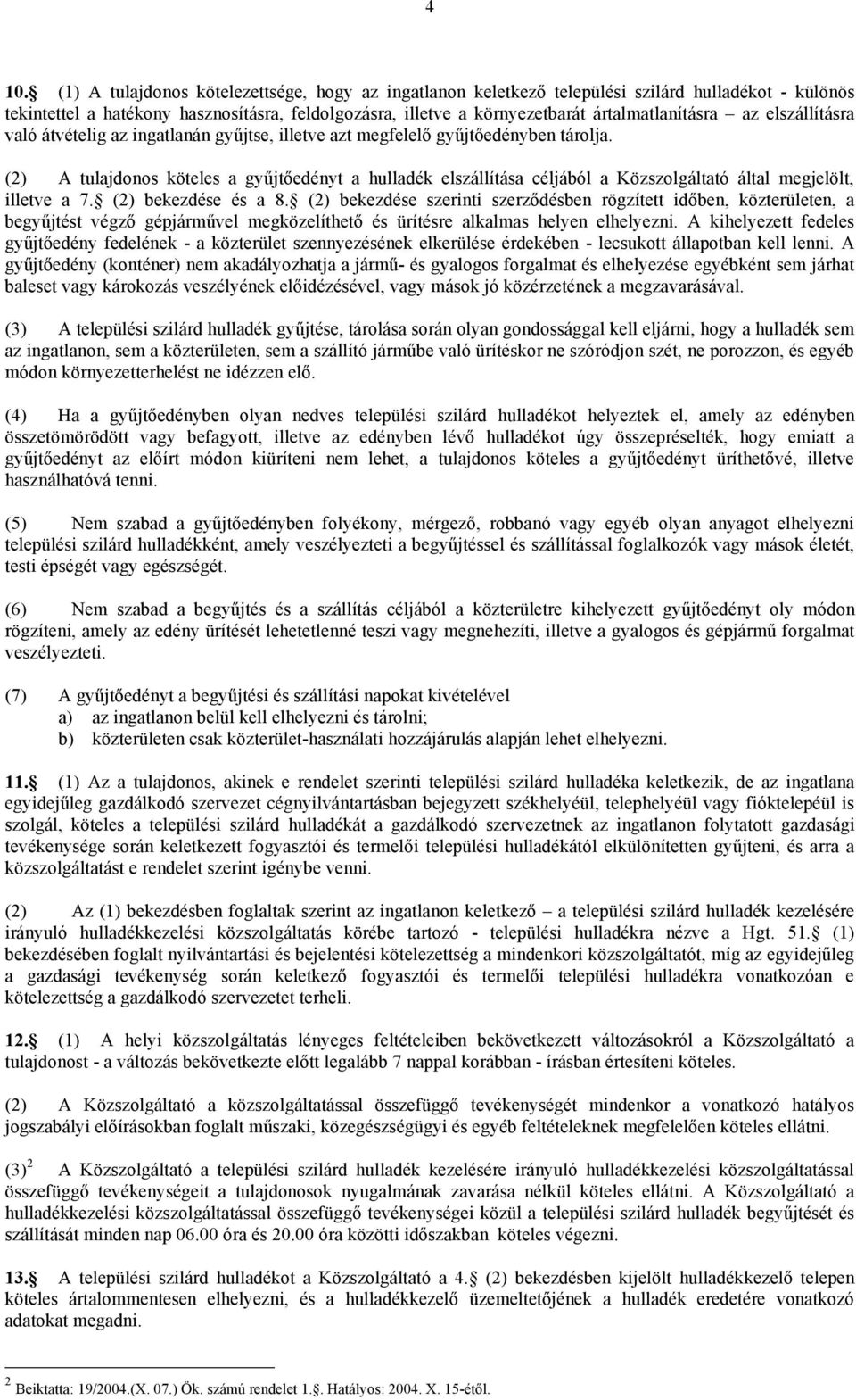 (2) A tulajdonos köteles a gyűjtőedényt a hulladék elszállítása céljából a Közszolgáltató által megjelölt, illetve a 7. (2) bekezdése és a 8.