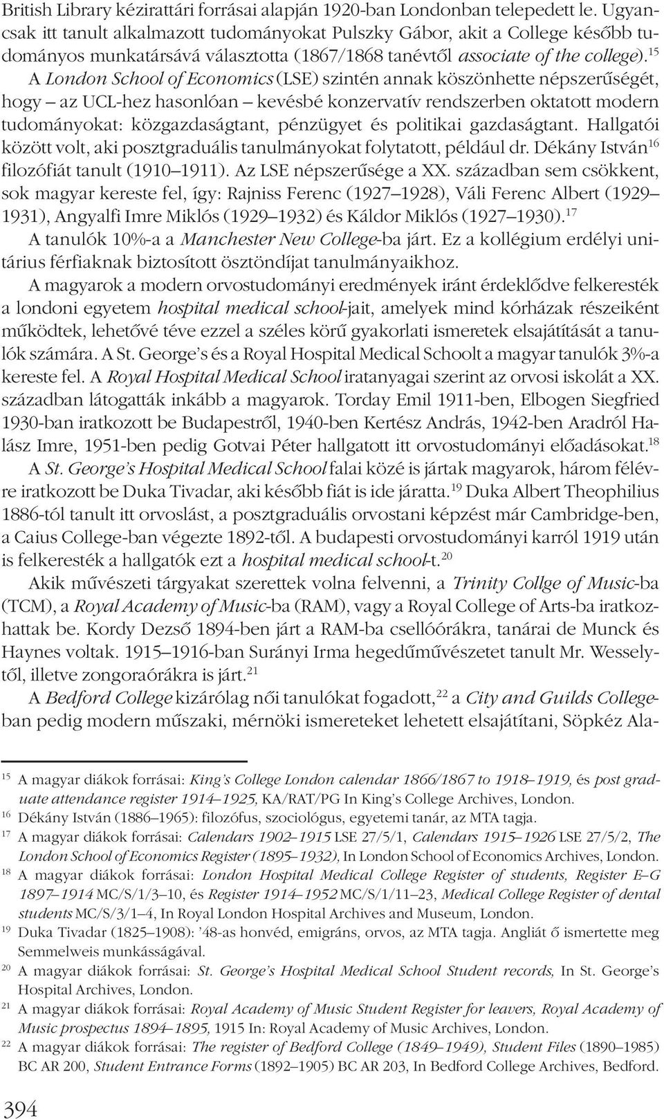 15 A London School of Economics (LSE) szintén annak köszönhette népszerûségét, hogy az UCL-hez hasonlóan kevésbé konzervatív rendszerben oktatott modern tudományokat: közgazdaságtant, pénzügyet és