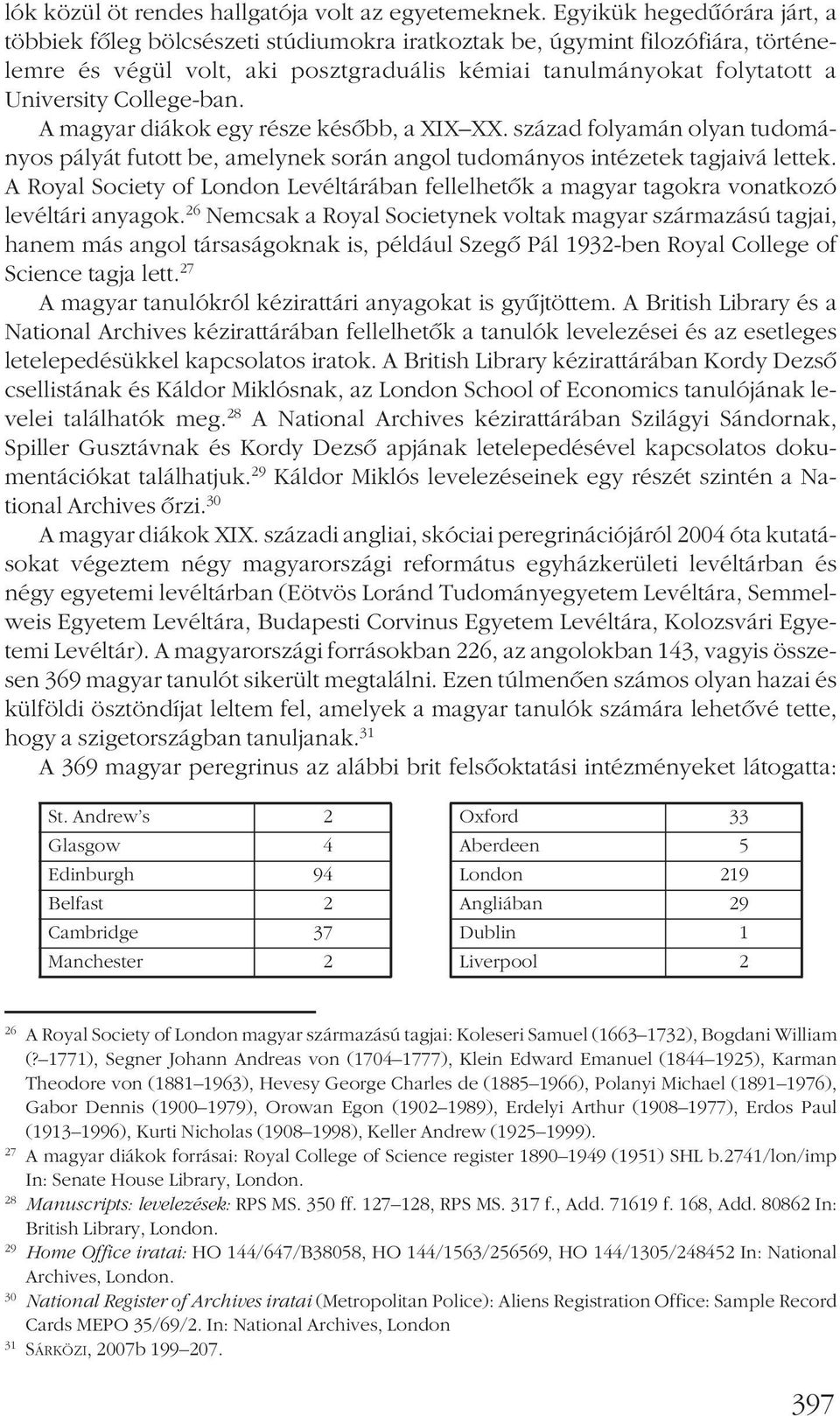 College-ban. A magyar diákok egy része késõbb, a XIX XX. század folyamán olyan tudományos pályát futott be, amelynek során angol tudományos intézetek tagjaivá lettek.