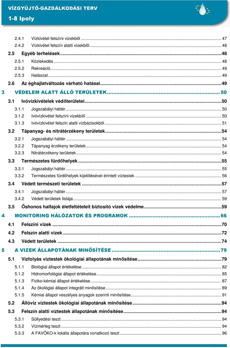 .. 50 3.1.3 Ivóvízkivétel felszín alatti vízbázisokból... 51 3.2 Tápanyag- és nitrátérzékeny területek...54 3.2.1 Jogszabályi háttér... 54 3.2.2 Tápanyag érzékeny területek... 54 3.2.3 Nitrátérzékeny területek.