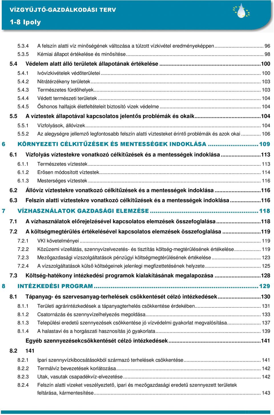 .. 104 5.4.5 İshonos halfajok életfeltételeit biztosító vizek védelme... 104 5.5 A víztestek állapotával kapcsolatos jelentıs problémák és okaik...104 5.5.1 Vízfolyások, állóvizek... 104 5.5.2 Az alegységre jellemzı legfontosabb felszín alatti víztesteket érintı problémák és azok okai.