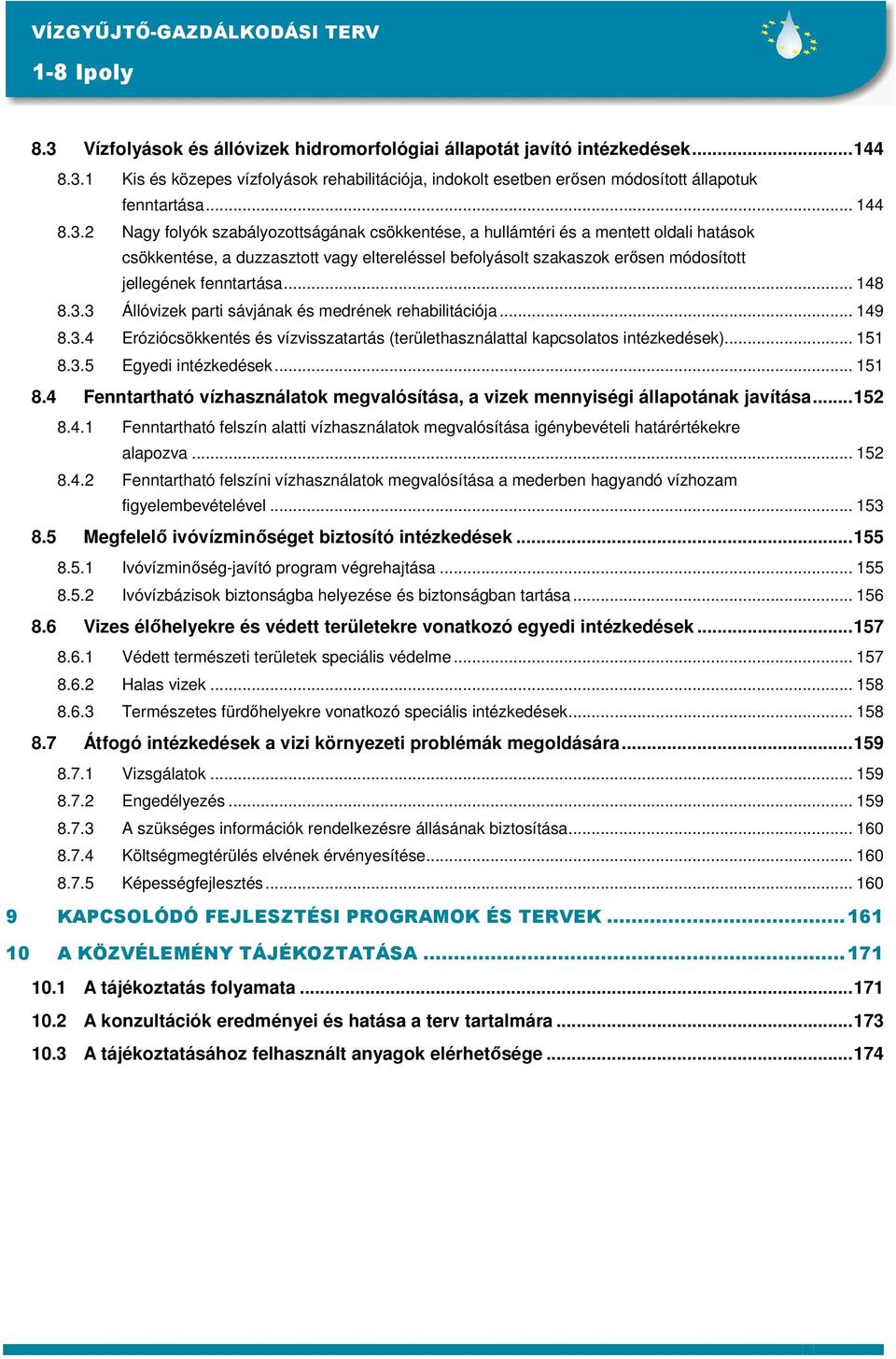 2 Nagy folyók szabályozottságának csökkentése, a hullámtéri és a mentett oldali hatások csökkentése, a duzzasztott vagy eltereléssel befolyásolt szakaszok erısen módosított jellegének fenntartása.