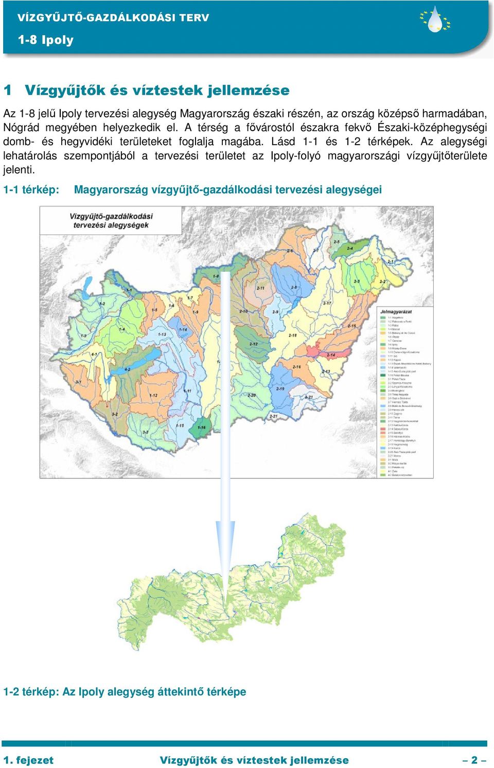 Lásd 1-1 és 1-2 térképek. Az alegységi lehatárolás szempontjából a tervezési területet az Ipoly-folyó magyarországi vízgyőjtıterülete jelenti.