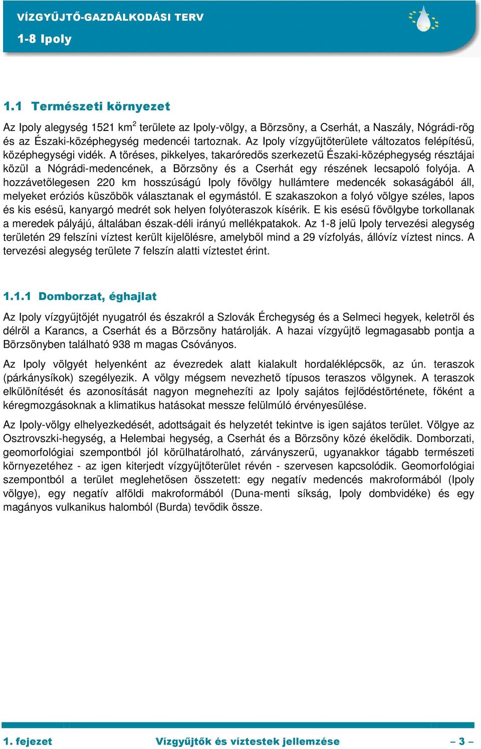 A töréses, pikkelyes, takaróredıs szerkezető Északi-középhegység résztájai közül a Nógrádi-medencének, a Börzsöny és a Cserhát egy részének lecsapoló folyója.