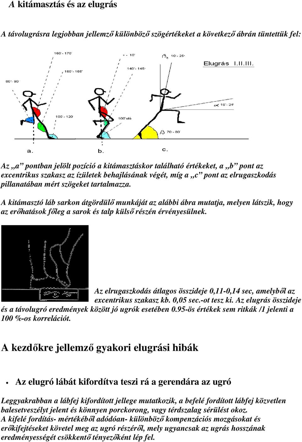 A kitámasztó láb sarkon átgördülı munkáját az alábbi ábra mutatja, melyen látszik, hogy az erıhatások fıleg a sarok és talp külsı részén érvényesülnek.