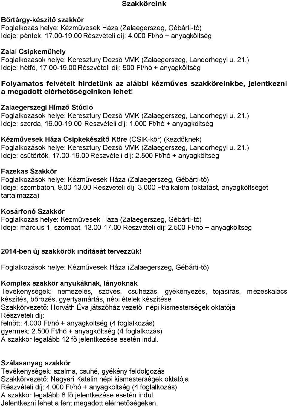 00 Részvételi díj: 500 Ft/hó + anyagköltség Folyamatos felvételt hirdetünk az alábbi kézműves szakköreinkbe, jelentkezni a megadott elérhetőségeinken lehet!