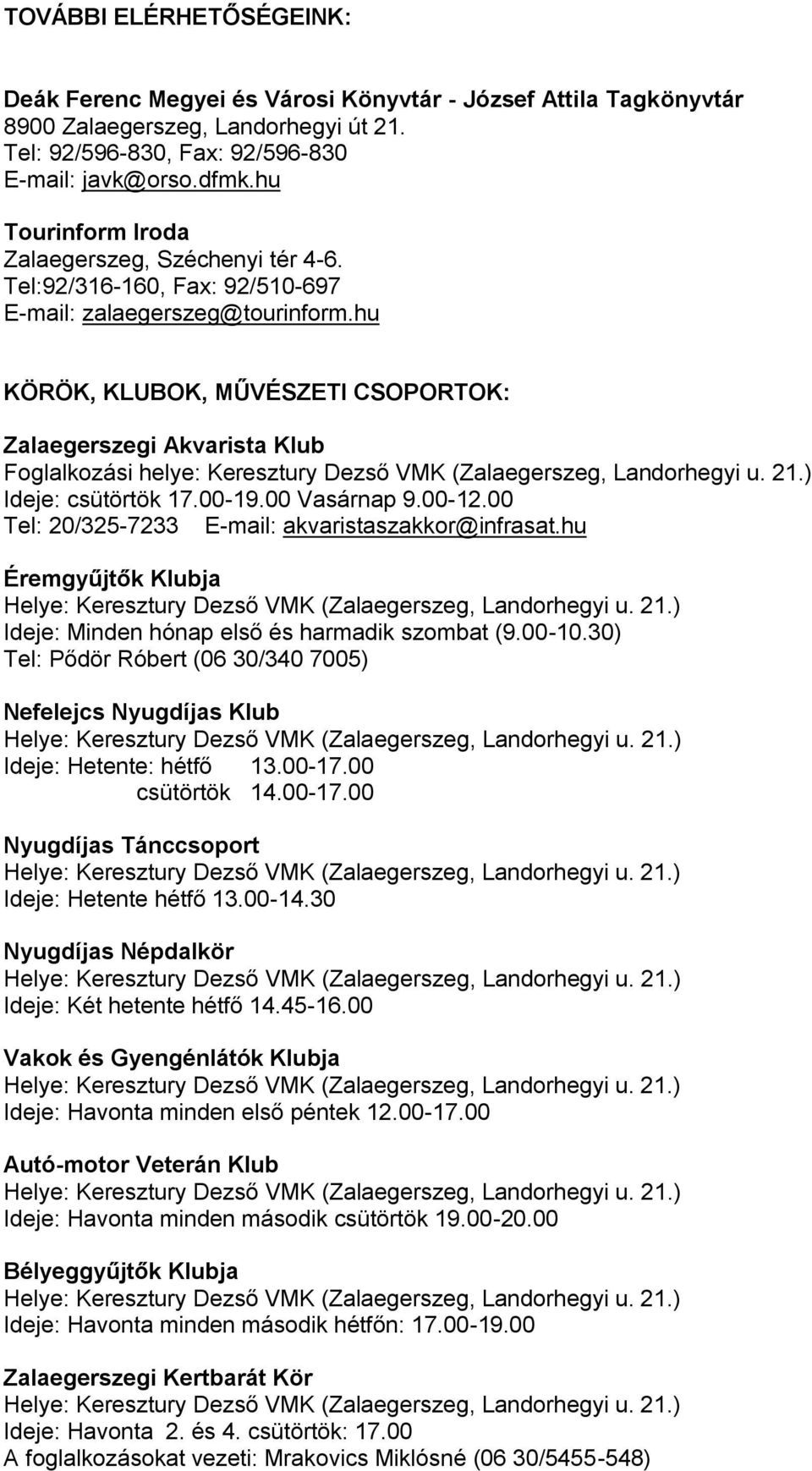 hu KÖRÖK, KLUBOK, MŰVÉSZETI CSOPORTOK: Zalaegerszegi Akvarista Klub Foglalkozási helye: Keresztury Dezső VMK (Zalaegerszeg, Landorhegyi u. 21.) Ideje: csütörtök 17.00-19.00 Vasárnap 9.00-12.