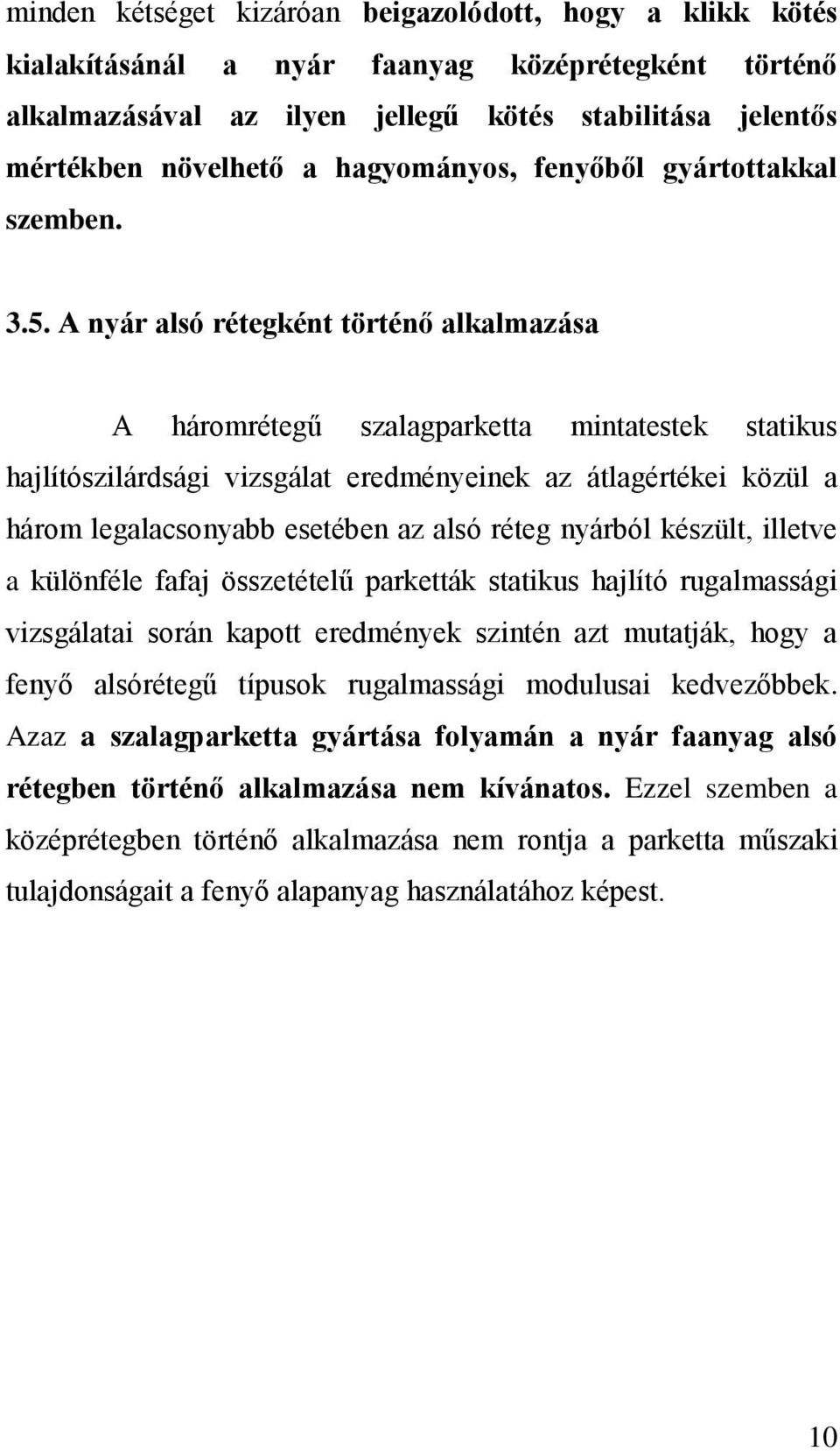 A nyár alsó rétegként történő alkalmazása A háromrétegű szalagparketta mintatestek statikus hajlítószilárdsági vizsgálat eredményeinek az átlagértékei közül a három legalacsonyabb esetében az alsó