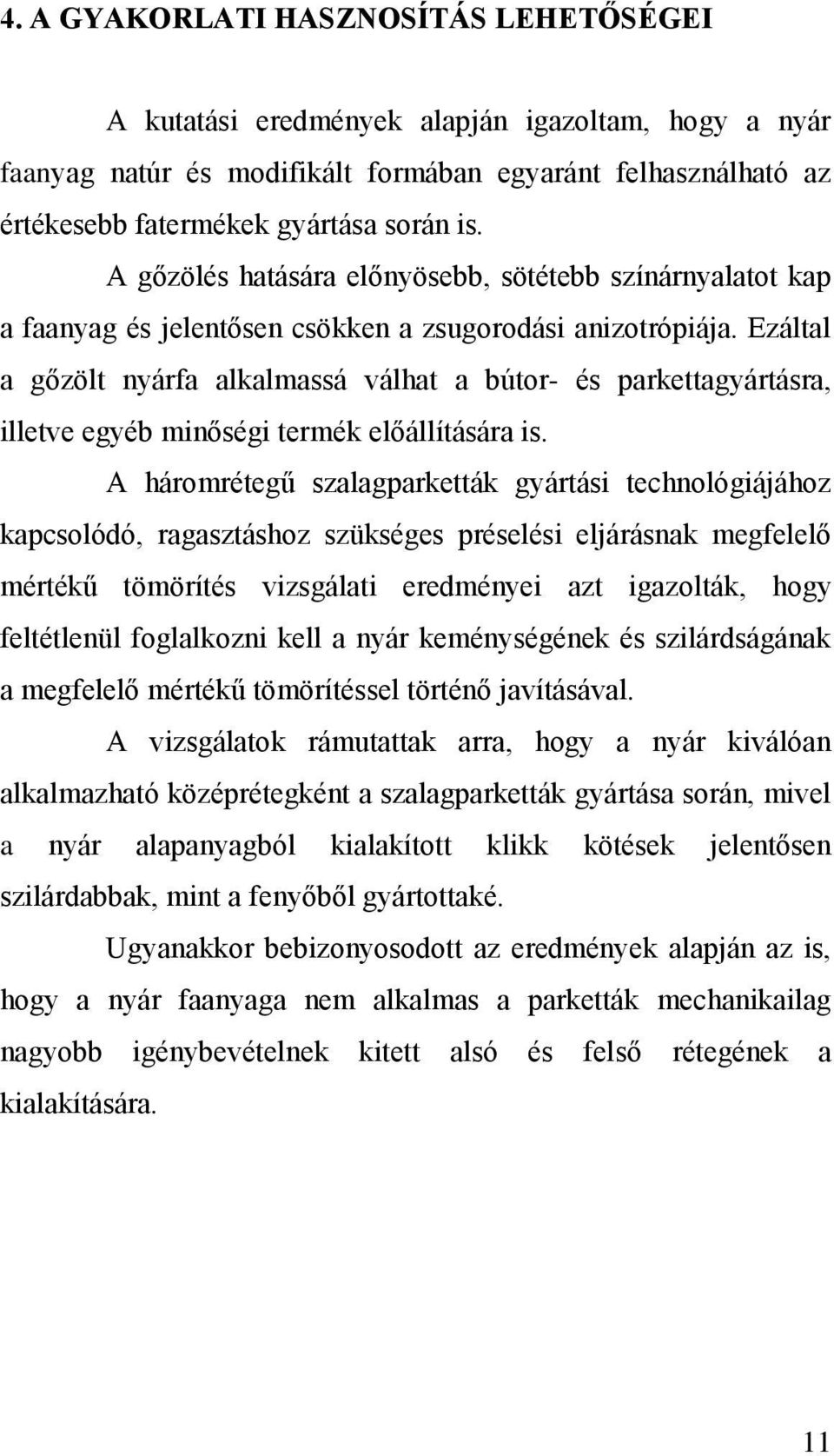 Ezáltal a gőzölt nyárfa alkalmassá válhat a bútor- és parkettagyártásra, illetve egyéb minőségi termék előállítására is.