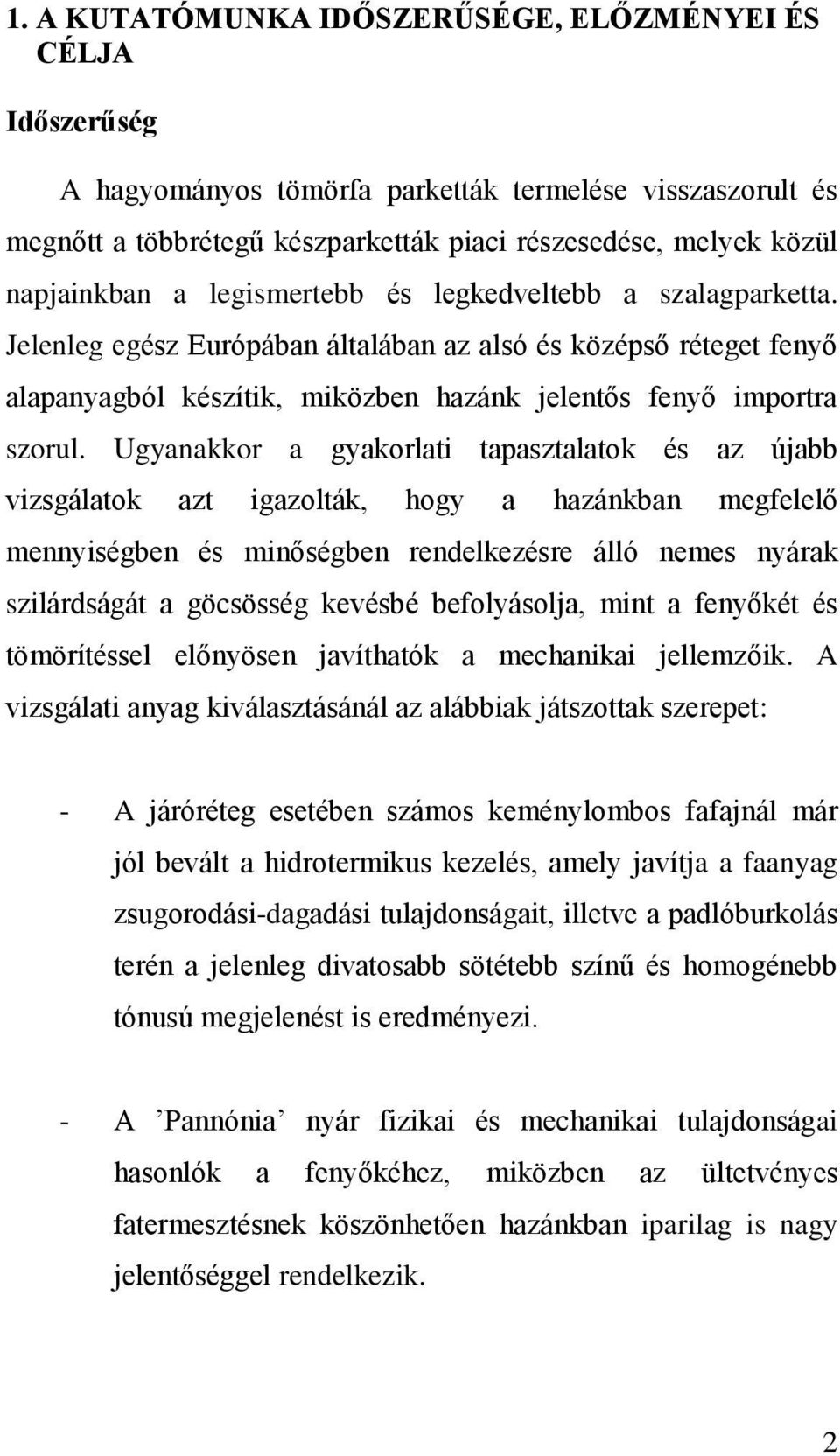 Ugyanakkor a gyakorlati tapasztalatok és az újabb vizsgálatok azt igazolták, hogy a hazánkban megfelelő mennyiségben és minőségben rendelkezésre álló nemes nyárak szilárdságát a göcsösség kevésbé