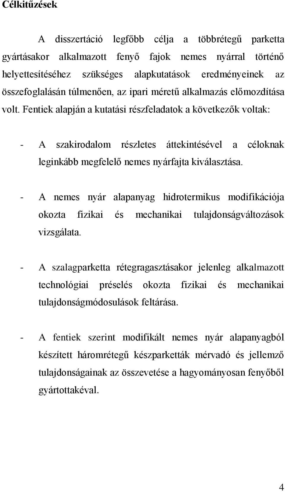 Fentiek alapján a kutatási részfeladatok a következők voltak: - A szakirodalom részletes áttekintésével a céloknak leginkább megfelelő nemes nyárfajta kiválasztása.