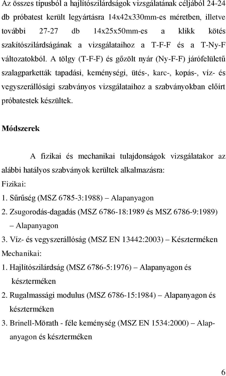 A tölgy (T-F-F) és gőzölt nyár (Ny-F-F) járófelületű szalagparketták tapadási, keménységi, ütés-, karc-, kopás-, víz- és vegyszerállósági szabványos vizsgálataihoz a szabványokban előírt próbatestek