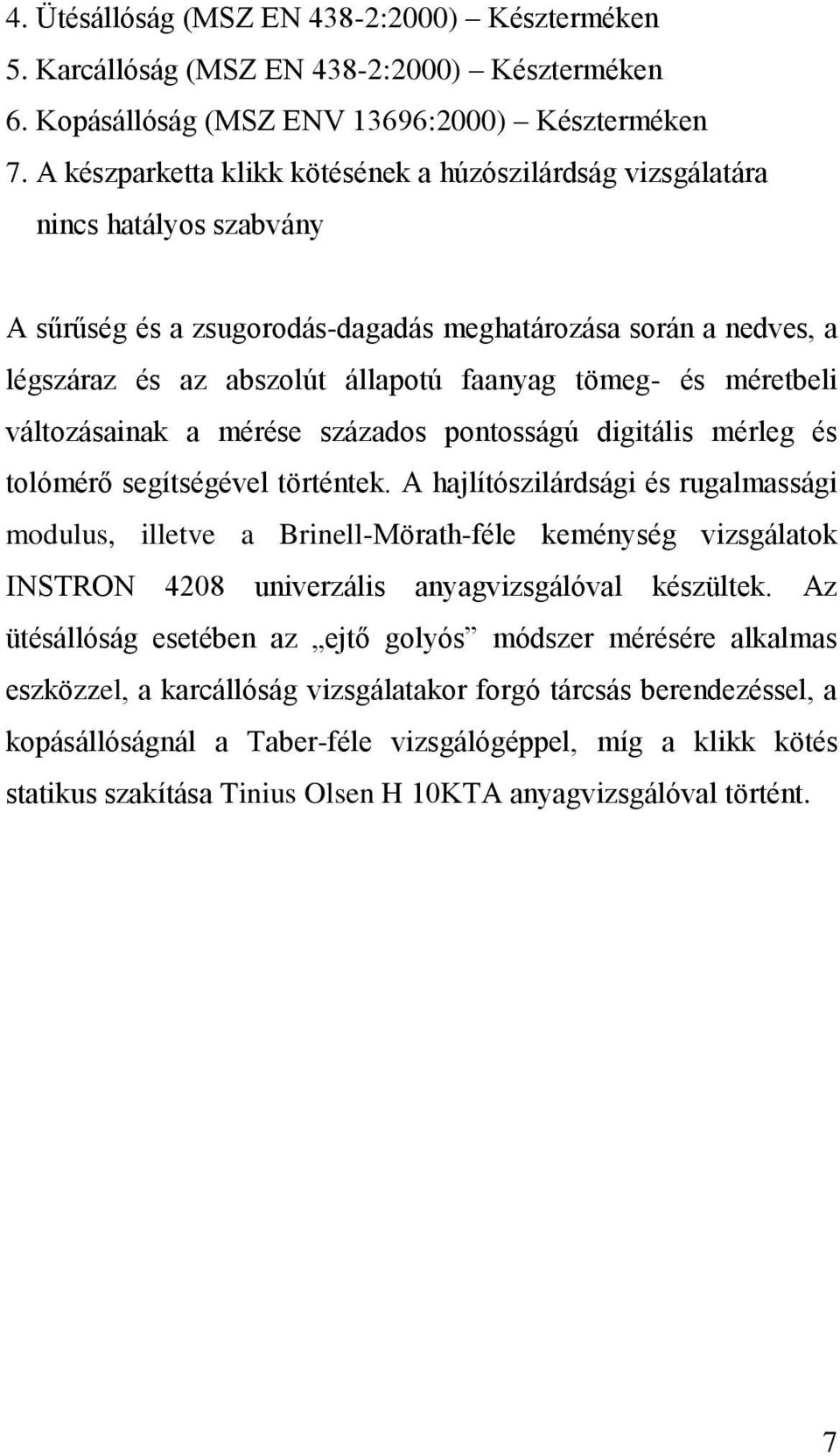 és méretbeli változásainak a mérése százados pontosságú digitális mérleg és tolómérő segítségével történtek.