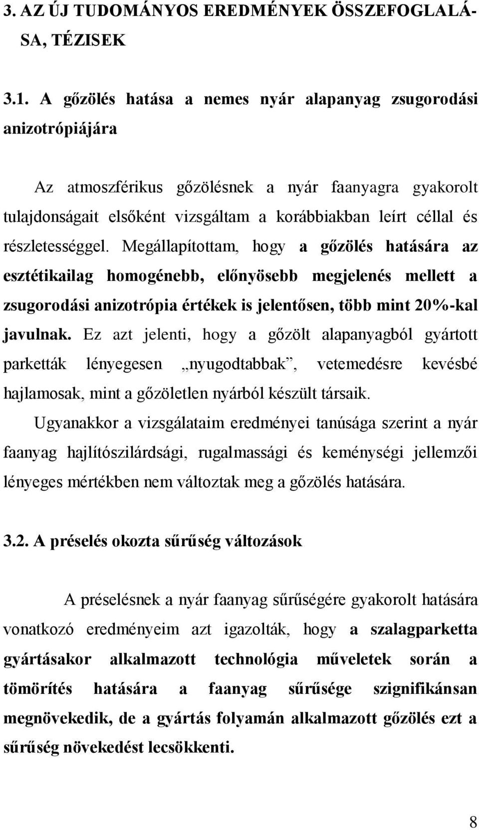 részletességgel. Megállapítottam, hogy a gőzölés hatására az esztétikailag homogénebb, előnyösebb megjelenés mellett a zsugorodási anizotrópia értékek is jelentősen, több mint 20%-kal javulnak.