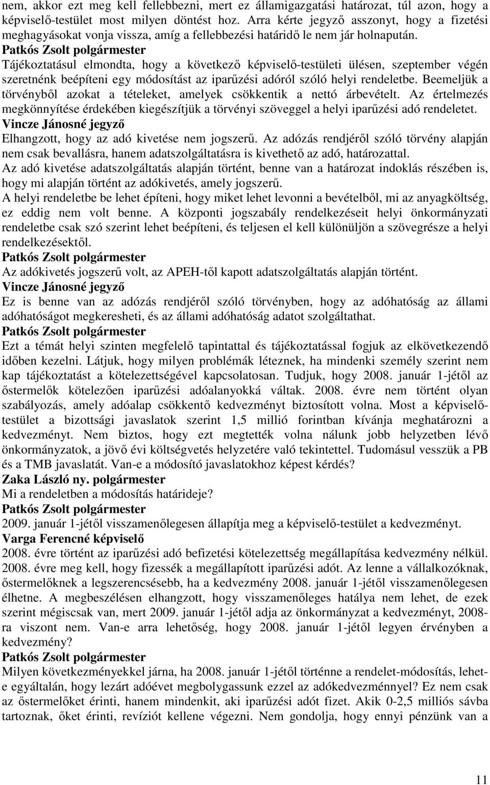 Tájékoztatásul elmondta, hogy a következı képviselı-testületi ülésen, szeptember végén szeretnénk beépíteni egy módosítást az iparőzési adóról szóló helyi rendeletbe.