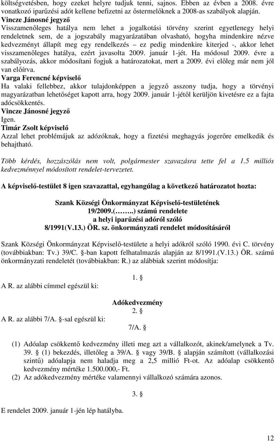 állapít meg egy rendelkezés ez pedig mindenkire kiterjed -, akkor lehet visszamenıleges hatálya, ezért javasolta 2009. január 1-jét. Ha módosul 2009.