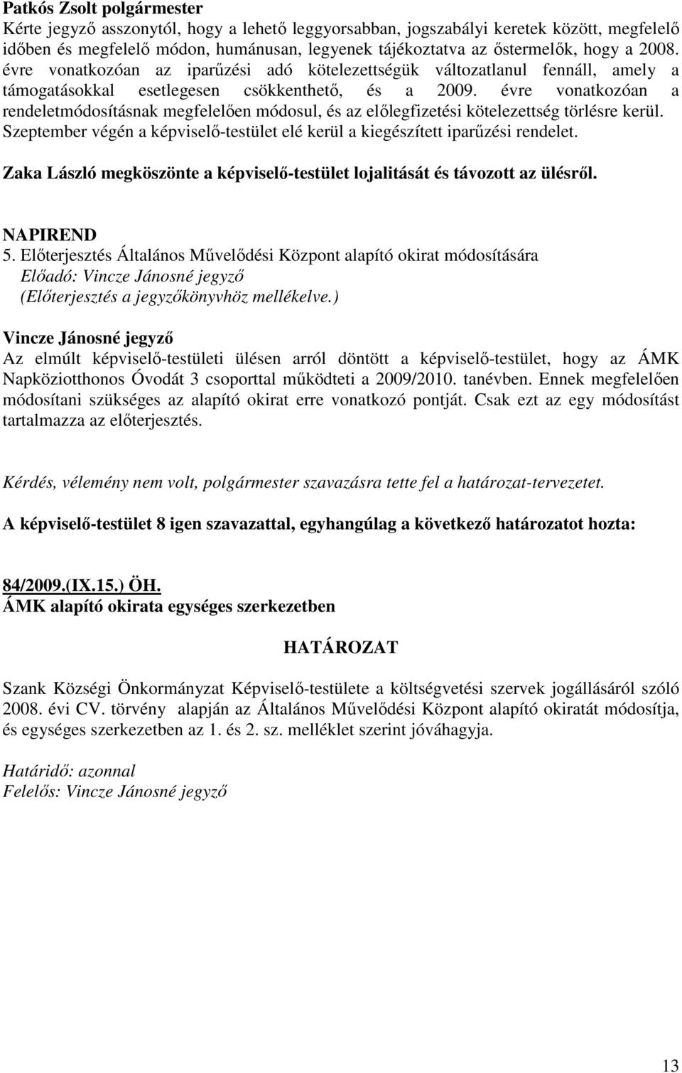 évre vonatkozóan a rendeletmódosításnak megfelelıen módosul, és az elılegfizetési kötelezettség törlésre kerül. Szeptember végén a képviselı-testület elé kerül a kiegészített iparőzési rendelet.