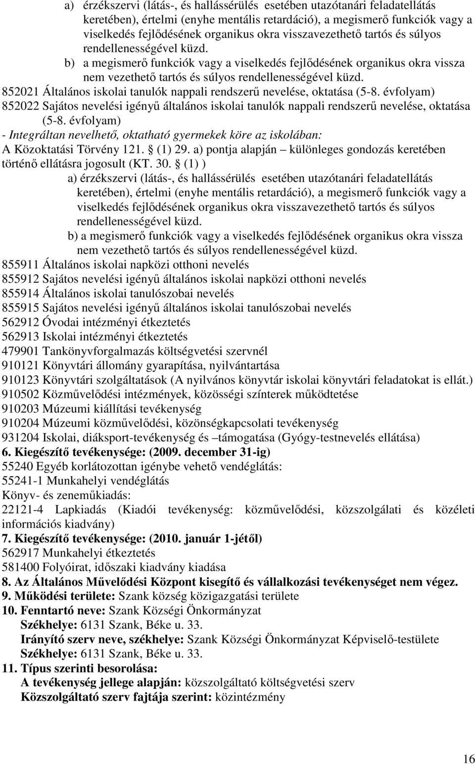 852021 Általános iskolai tanulók nappali rendszerő nevelése, oktatása (5-8. évfolyam) 852022 Sajátos nevelési igényő általános iskolai tanulók nappali rendszerő nevelése, oktatása (5-8.