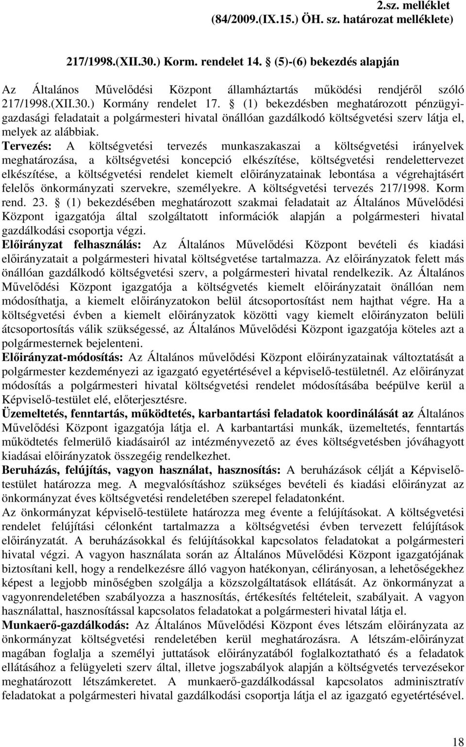 (1) bekezdésben meghatározott pénzügyigazdasági feladatait a polgármesteri hivatal önállóan gazdálkodó költségvetési szerv látja el, melyek az alábbiak.