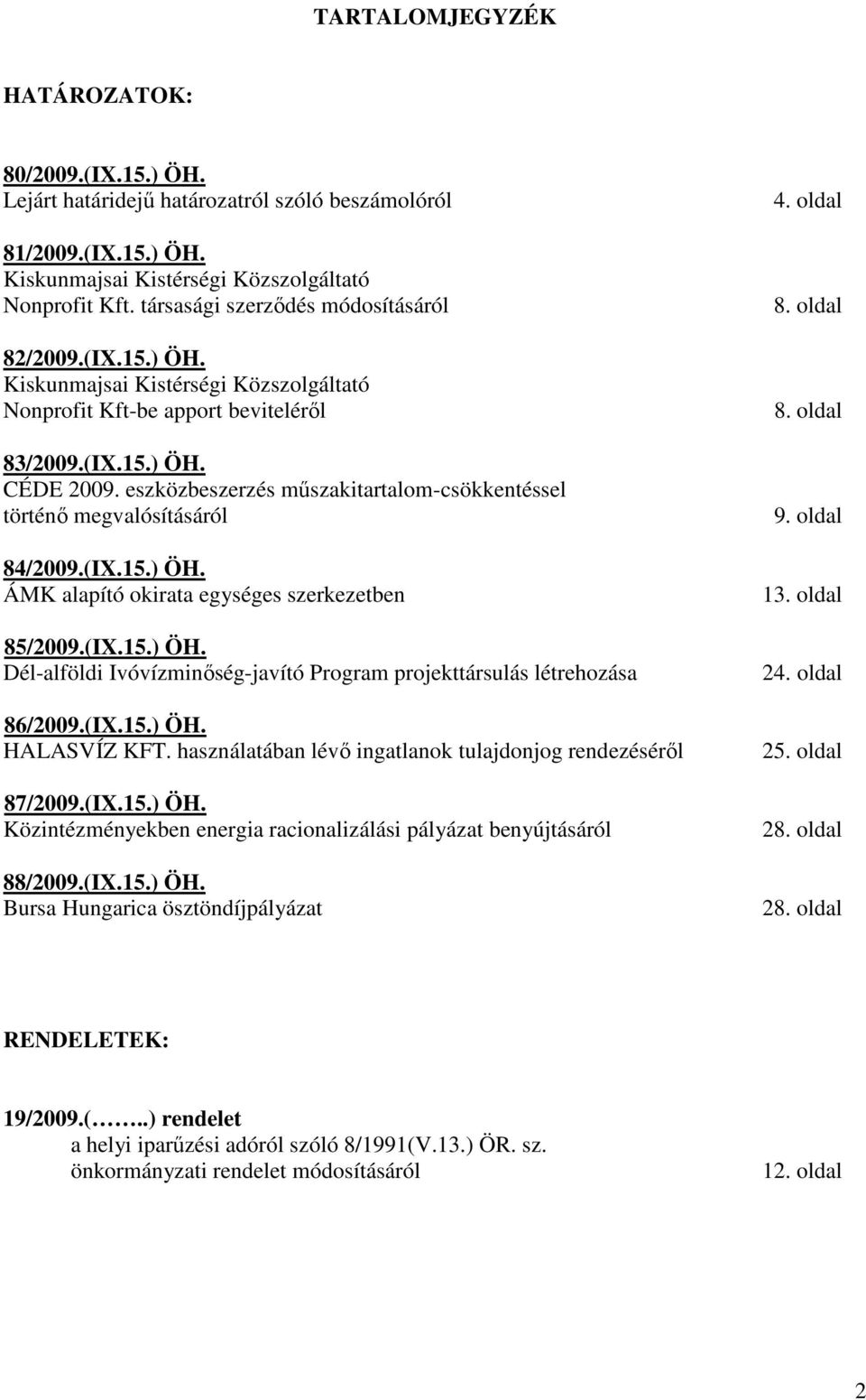 eszközbeszerzés mőszakitartalom-csökkentéssel történı megvalósításáról 84/2009.(IX.15.) ÖH. ÁMK alapító okirata egységes szerkezetben 85/2009.(IX.15.) ÖH. Dél-alföldi Ivóvízminıség-javító Program projekttársulás létrehozása 86/2009.