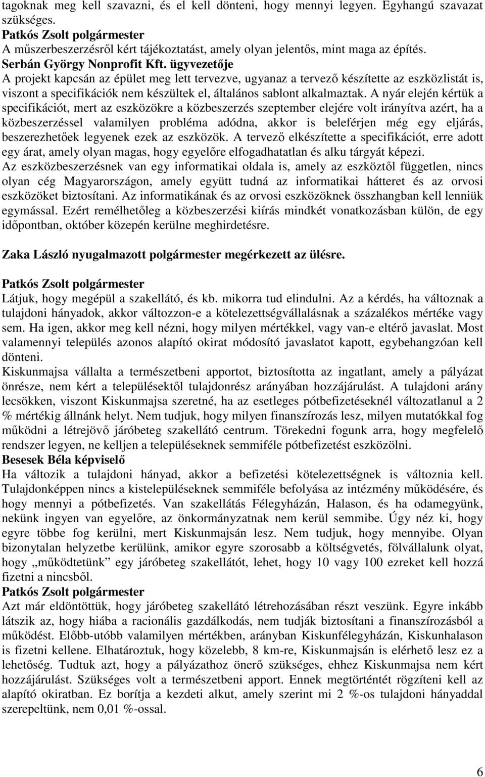 ügyvezetıje A projekt kapcsán az épület meg lett tervezve, ugyanaz a tervezı készítette az eszközlistát is, viszont a specifikációk nem készültek el, általános sablont alkalmaztak.