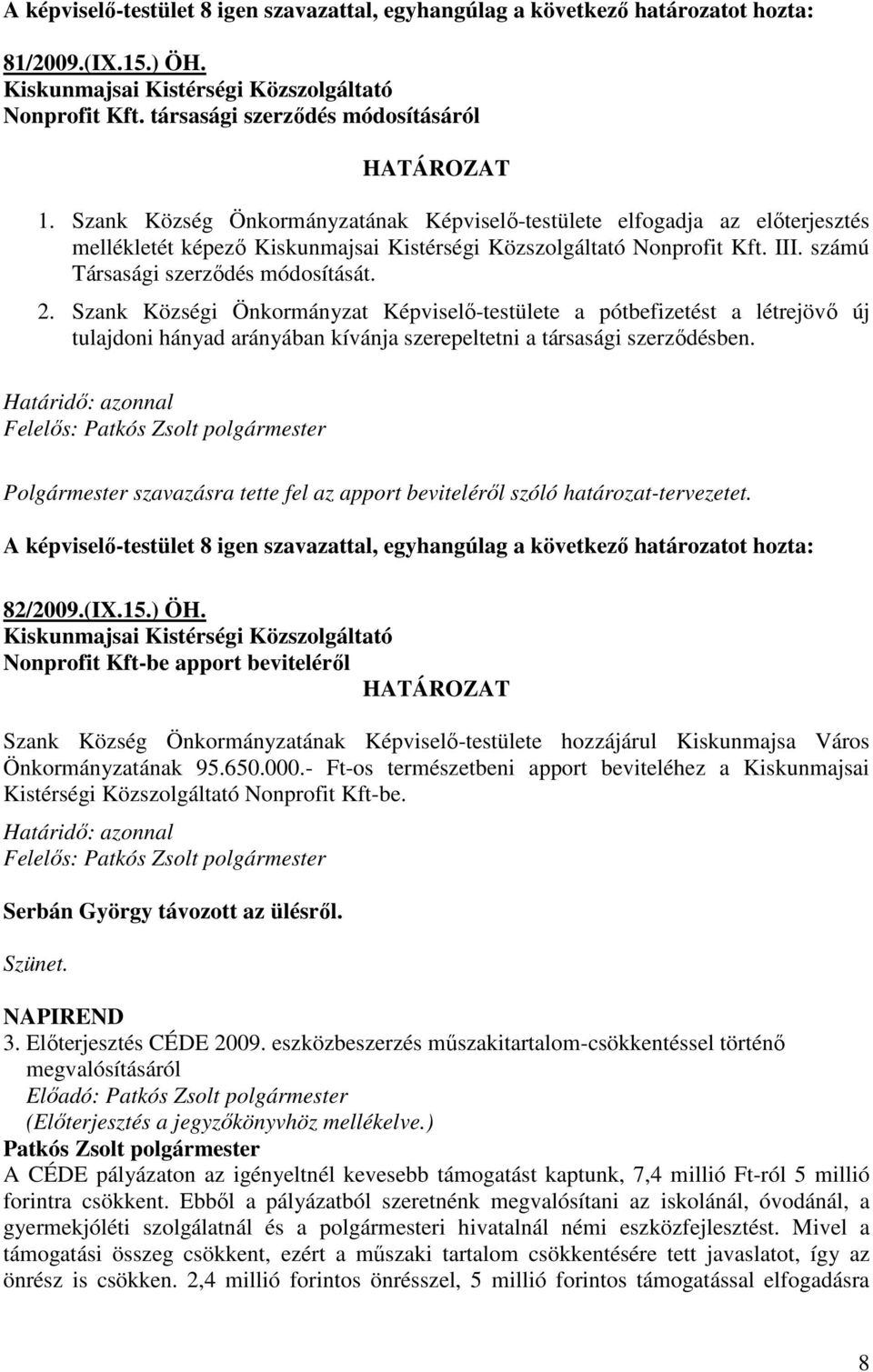 III. számú Társasági szerzıdés módosítását. 2. Szank Községi Önkormányzat Képviselı-testülete a pótbefizetést a létrejövı új tulajdoni hányad arányában kívánja szerepeltetni a társasági szerzıdésben.