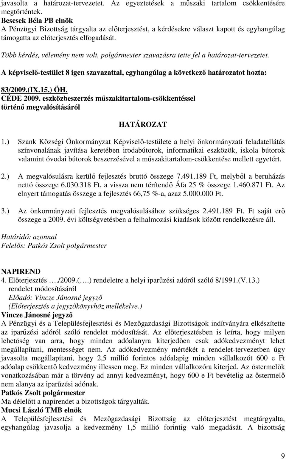 Több kérdés, vélemény nem volt, polgármester szavazásra tette fel a határozat-tervezetet. A képviselı-testület 8 igen szavazattal, egyhangúlag a következı határozatot hozta: 83/2009.(IX.15.) ÖH.