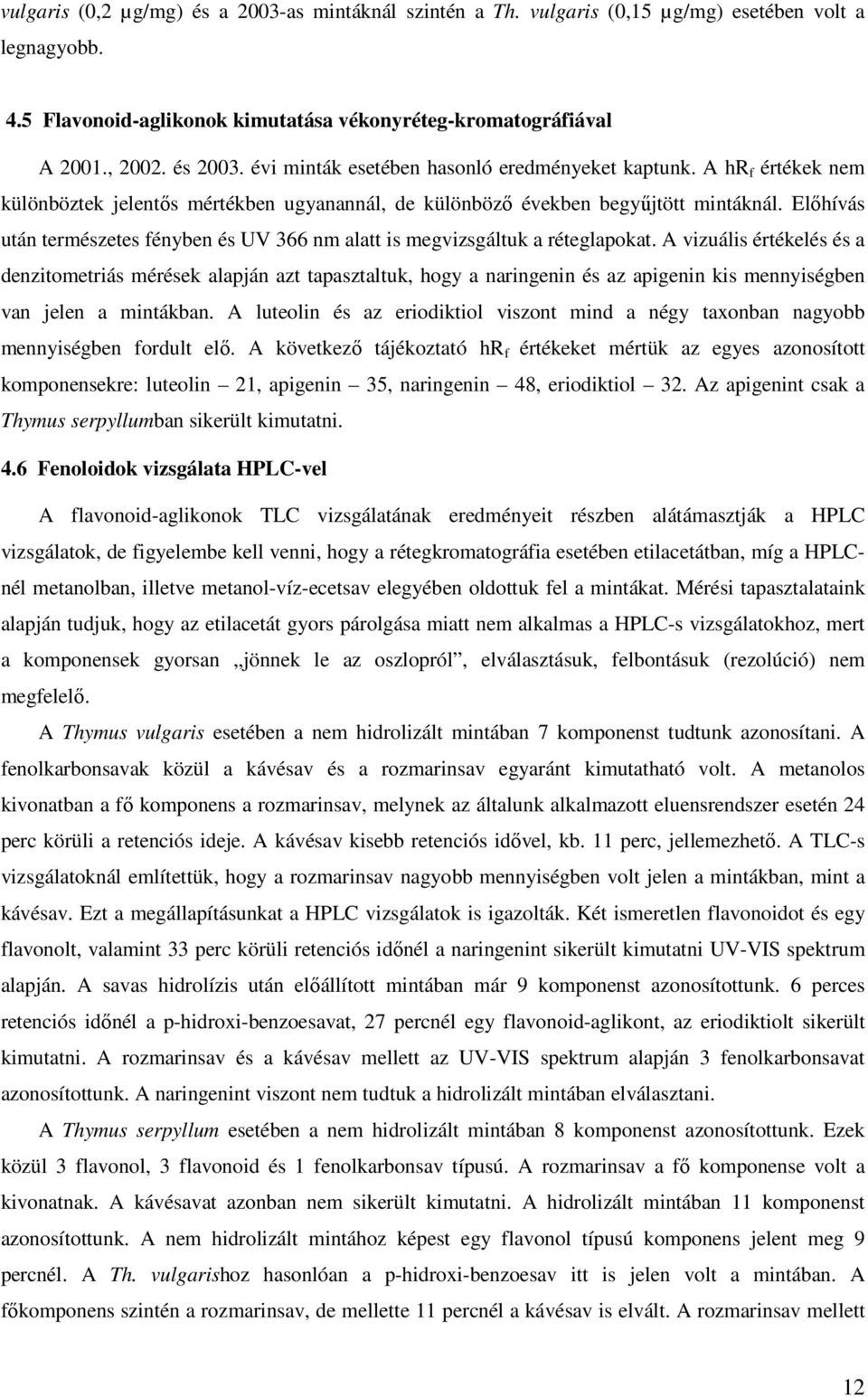 Előhívás után természetes fényben és UV 366 nm alatt is megvizsgáltuk a réteglapokat.