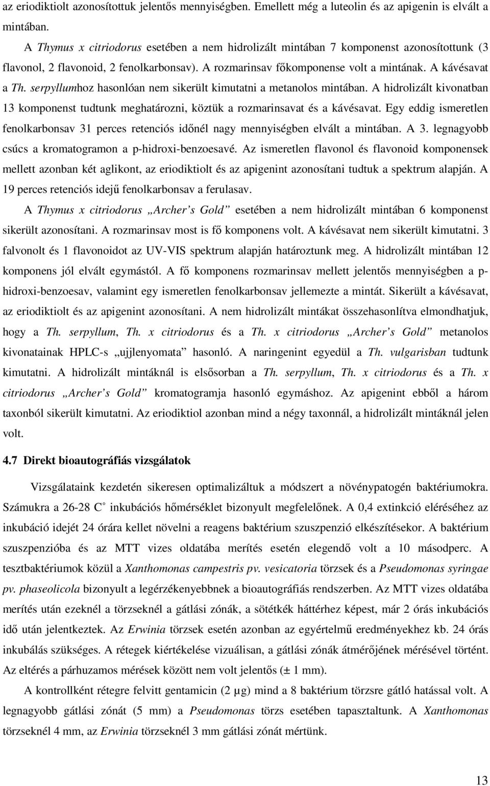 serpyllumhoz hasonlóan nem sikerült kimutatni a metanolos mintában. A hidrolizált kivonatban 13 komponenst tudtunk meghatározni, köztük a rozmarinsavat és a kávésavat.