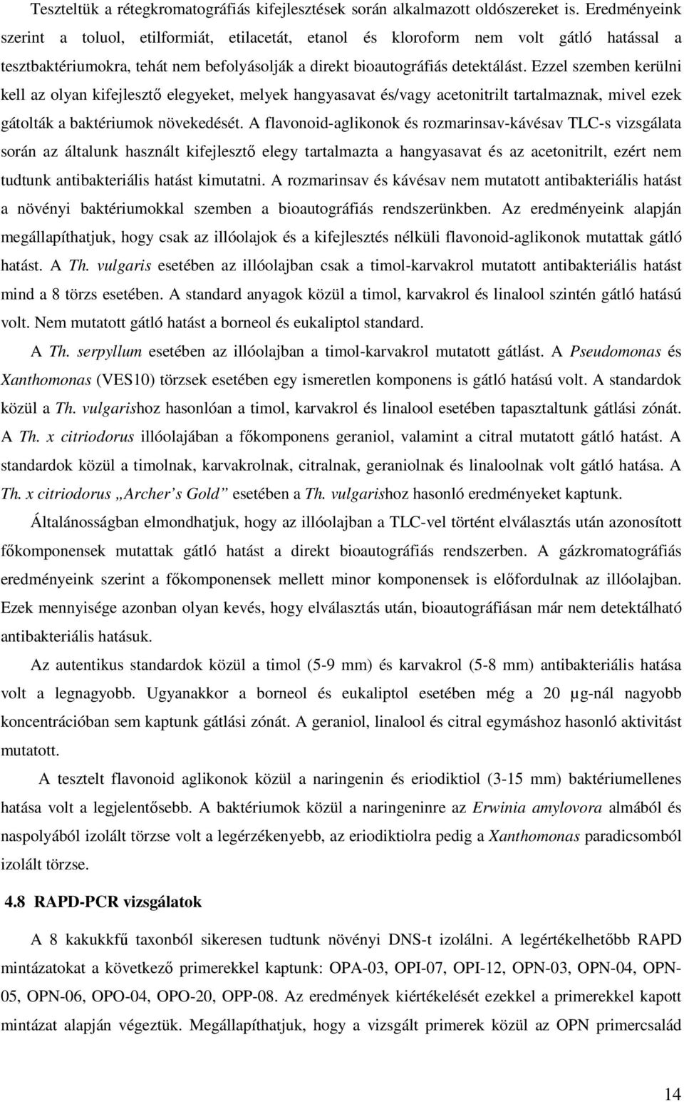 Ezzel szemben kerülni kell az olyan kifejlesztő elegyeket, melyek hangyasavat és/vagy acetonitrilt tartalmaznak, mivel ezek gátolták a baktériumok növekedését.