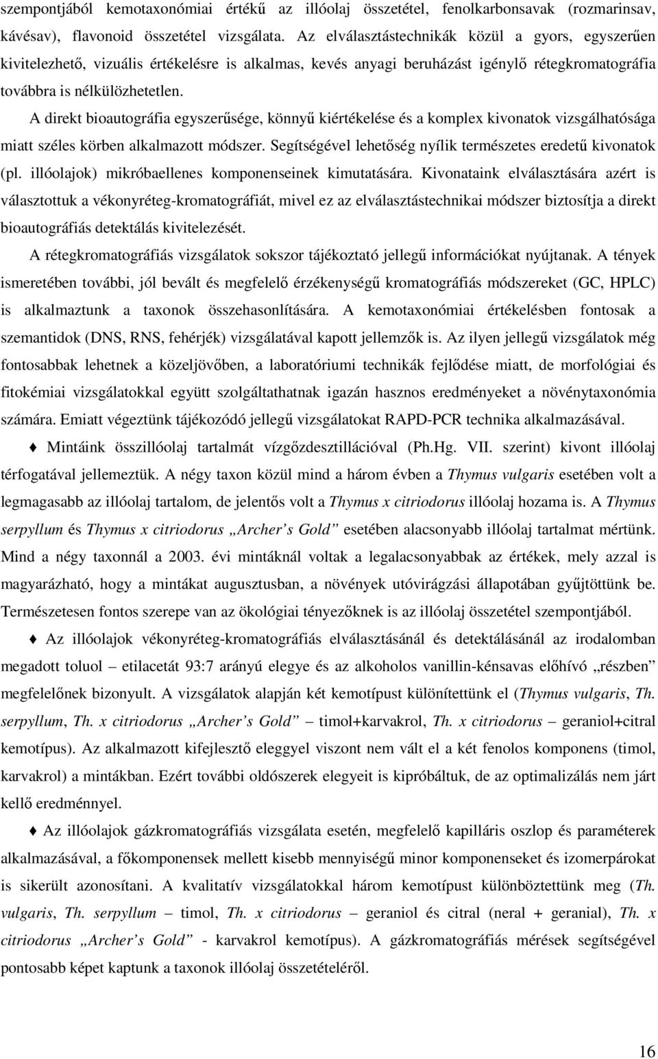 A direkt bioautográfia egyszerűsége, könnyű kiértékelése és a komplex kivonatok vizsgálhatósága miatt széles körben alkalmazott módszer.