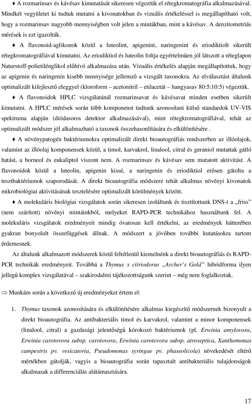 A denzitometriás mérések is ezt igazolták. A flavonoid-aglikonok közül a luteolint, apigenint, naringenint és eriodiktiolt sikerült rétegkromatográfiával kimutatni.