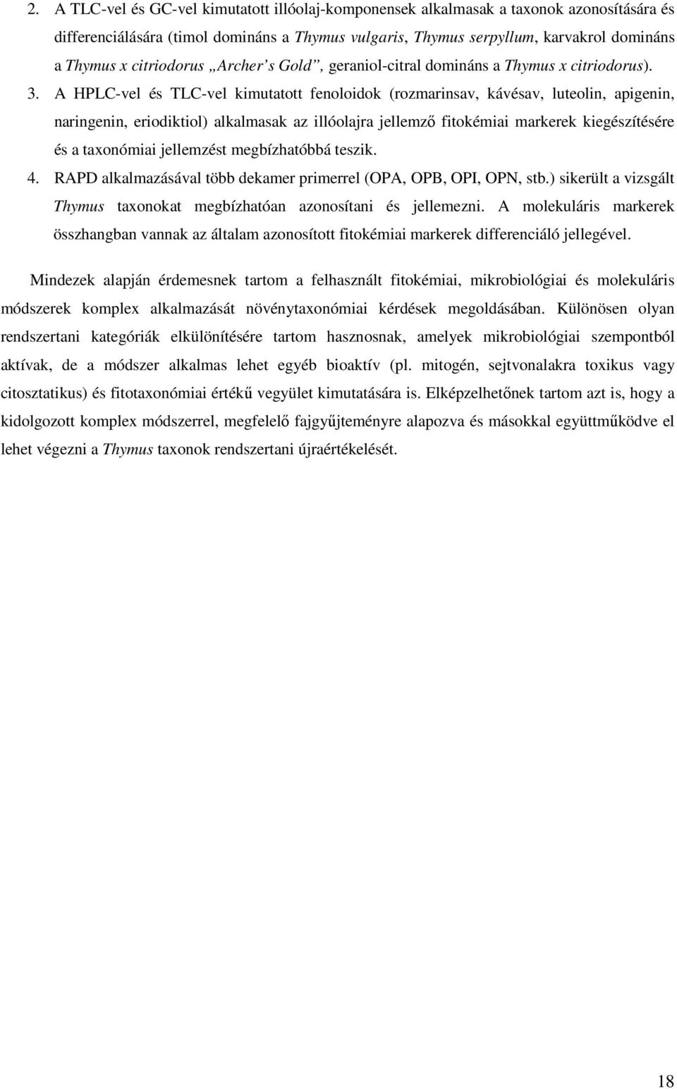 A HPLC-vel és TLC-vel kimutatott fenoloidok (rozmarinsav, kávésav, luteolin, apigenin, naringenin, eriodiktiol) alkalmasak az illóolajra jellemző fitokémiai markerek kiegészítésére és a taxonómiai