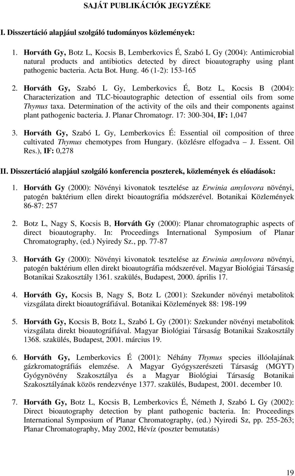 46 (1-2): 153-165 2. Horváth Gy, Szabó L Gy, Lemberkovics É, Botz L, Kocsis B (2004): Characterization and TLC-bioautographic detection of essential oils from some Thymus taxa.