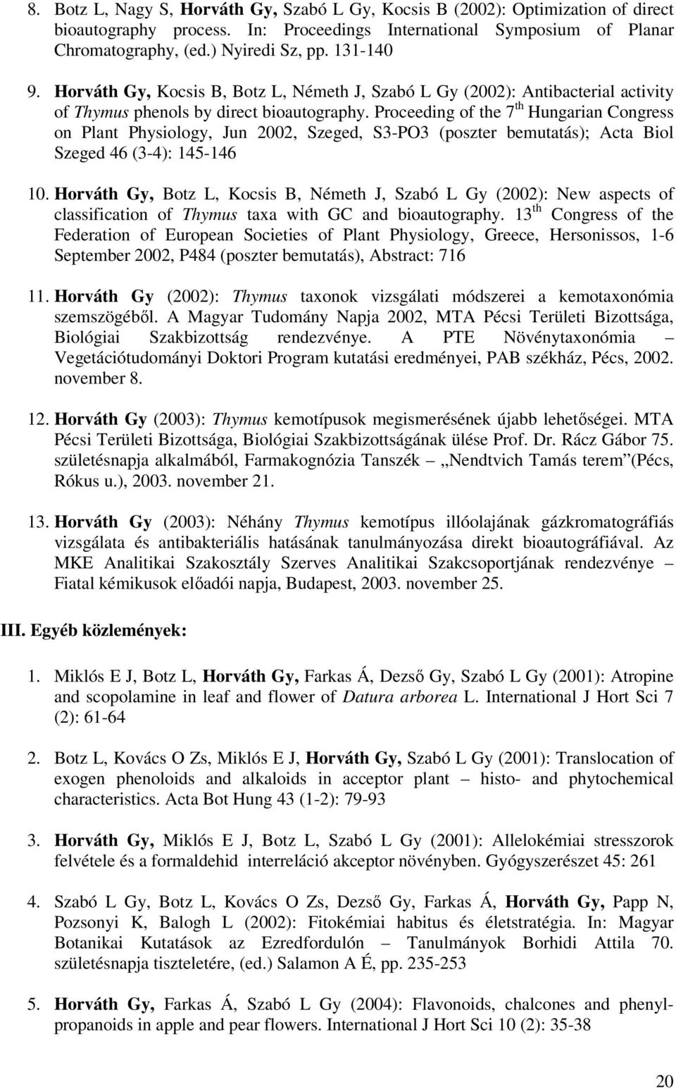 Proceeding of the 7 th Hungarian Congress on Plant Physiology, Jun 2002, Szeged, S3-PO3 (poszter bemutatás); Acta Biol Szeged 46 (3-4): 145-146 10.
