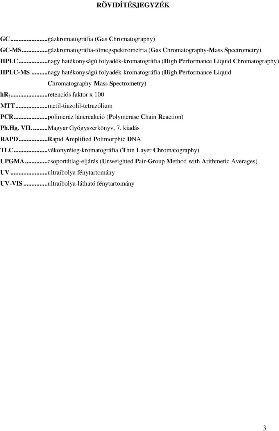 ..nagy hatékonyságú folyadék-kromatográfia (High Performance Liquid Chromatography-Mass Spectrometry) hr f...retenciós faktor x 100 MTT...metil-tiazolil-tetrazólium PCR.