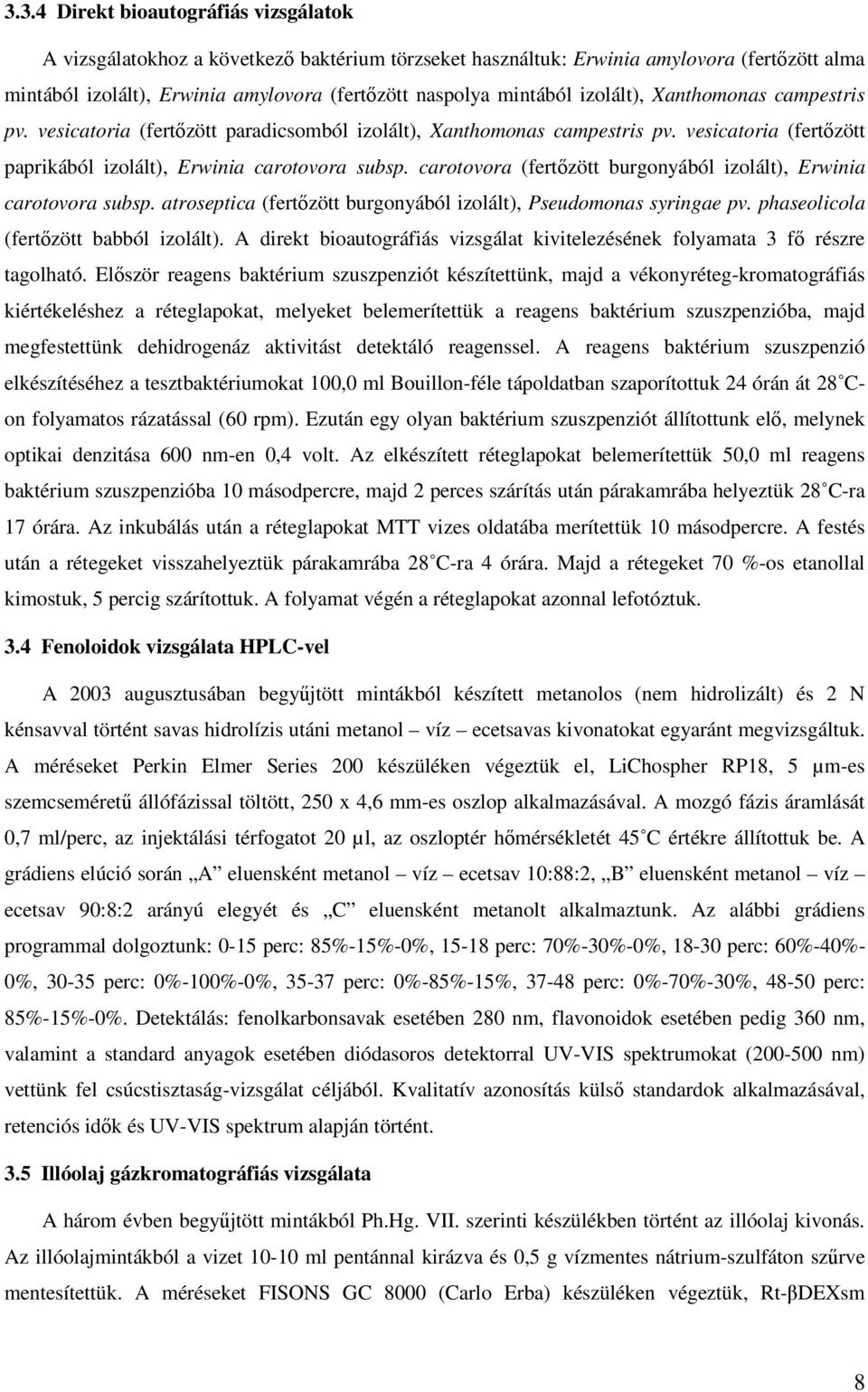 carotovora (fertőzött burgonyából izolált), Erwinia carotovora subsp. atroseptica (fertőzött burgonyából izolált), Pseudomonas syringae pv. phaseolicola (fertőzött babból izolált).