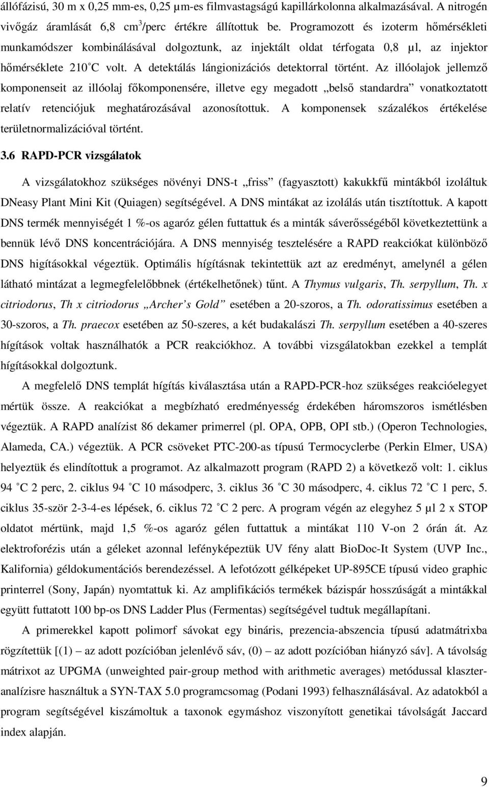 Az illóolajok jellemző komponenseit az illóolaj főkomponensére, illetve egy megadott belső standardra vonatkoztatott relatív retenciójuk meghatározásával azonosítottuk.