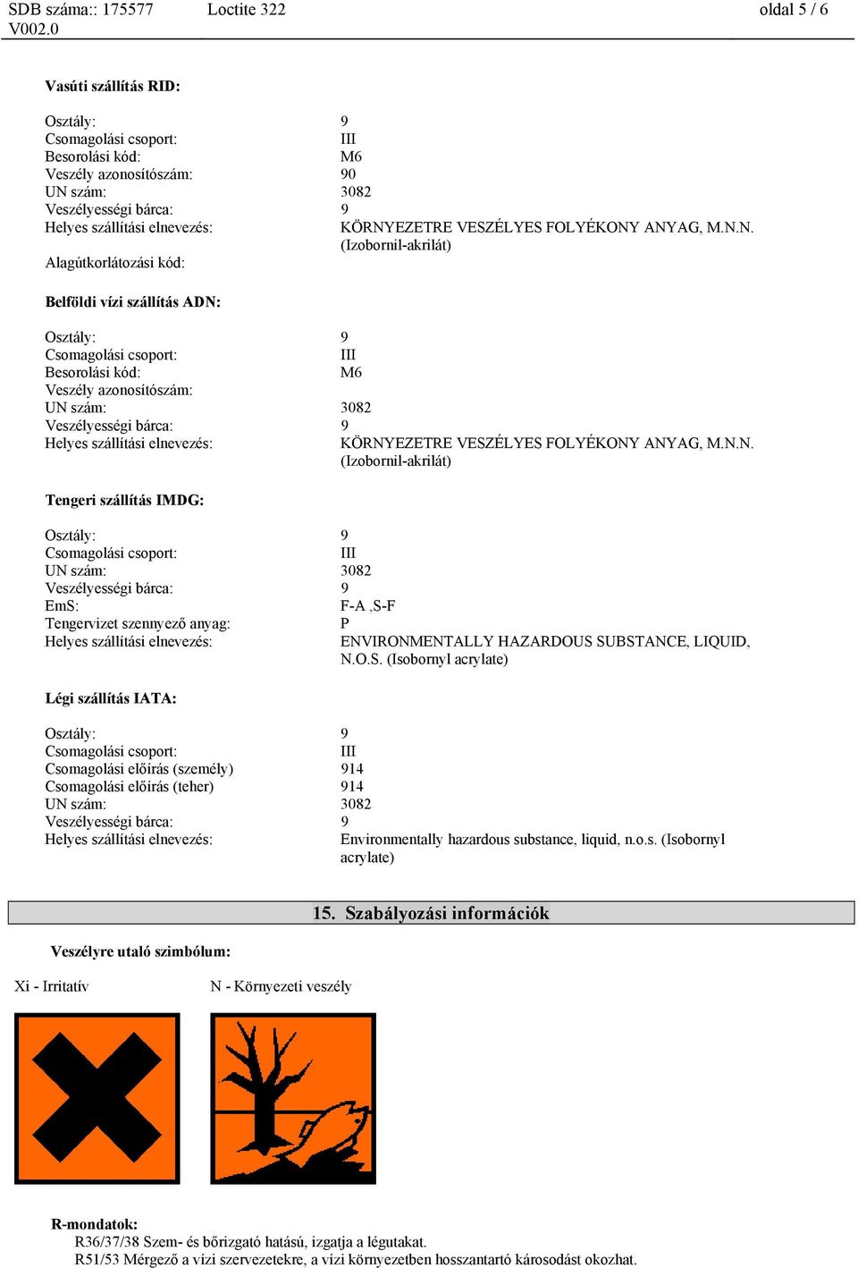 O.S. (Isobornyl acrylate) Légi szállítás IATA: Csomagolási előírás (személy) 914 Csomagolási előírás (teher) 914 Environmentally hazardous substance, liquid, n.o.s. (Isobornyl acrylate) Veszélyre utaló szimbólum: 15.