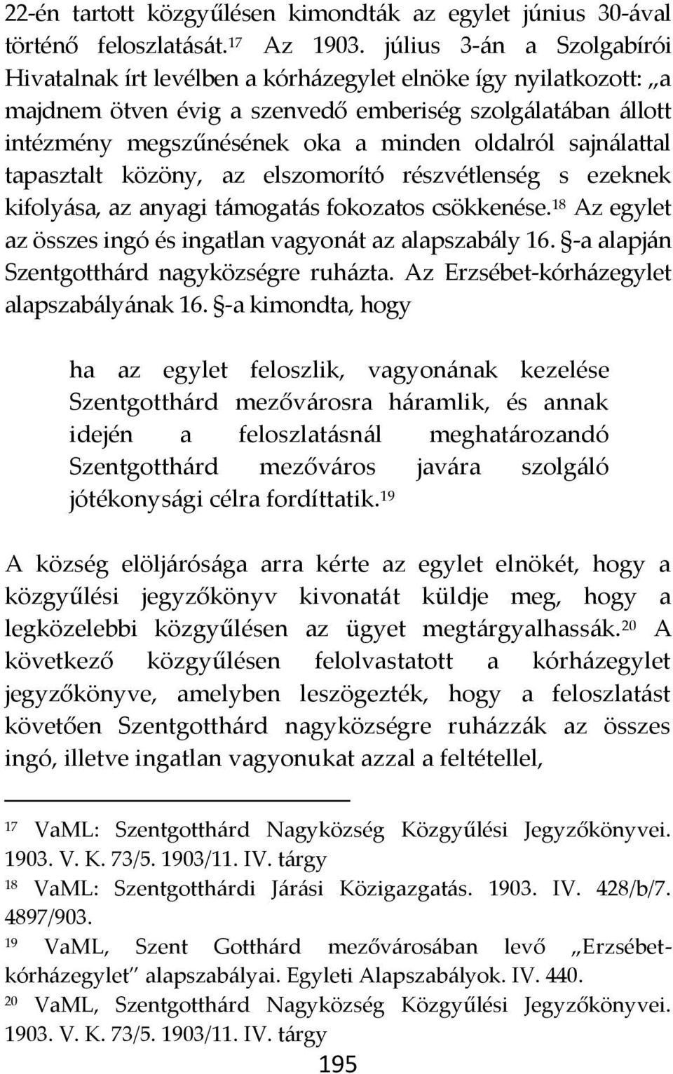 sajn{lattal tapasztalt közöny, az elszomorító részvétlenség s ezeknek kifoly{sa, az anyagi t{mogat{s fokozatos csökkenése. 18 Az egylet az összes ingó és ingatlan vagyon{t az alapszab{ly 16.