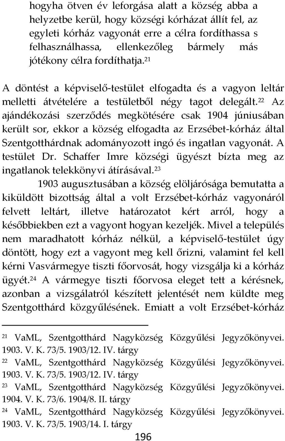 22 Az aj{ndékoz{si szerződés megkötésére csak 1904 június{ban került sor, ekkor a község elfogadta az Erzsébet-kórh{z {ltal Szentgotth{rdnak adom{nyozott ingó és ingatlan vagyon{t. A testület Dr.