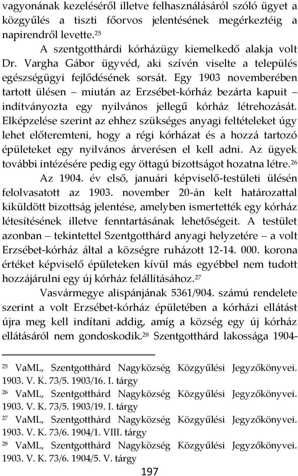 Egy 1903 novemberében tartott ülésen miut{n az Erzsébet-kórh{z bez{rta kapuit indítv{nyozta egy nyilv{nos jellegű kórh{z létrehoz{s{t.