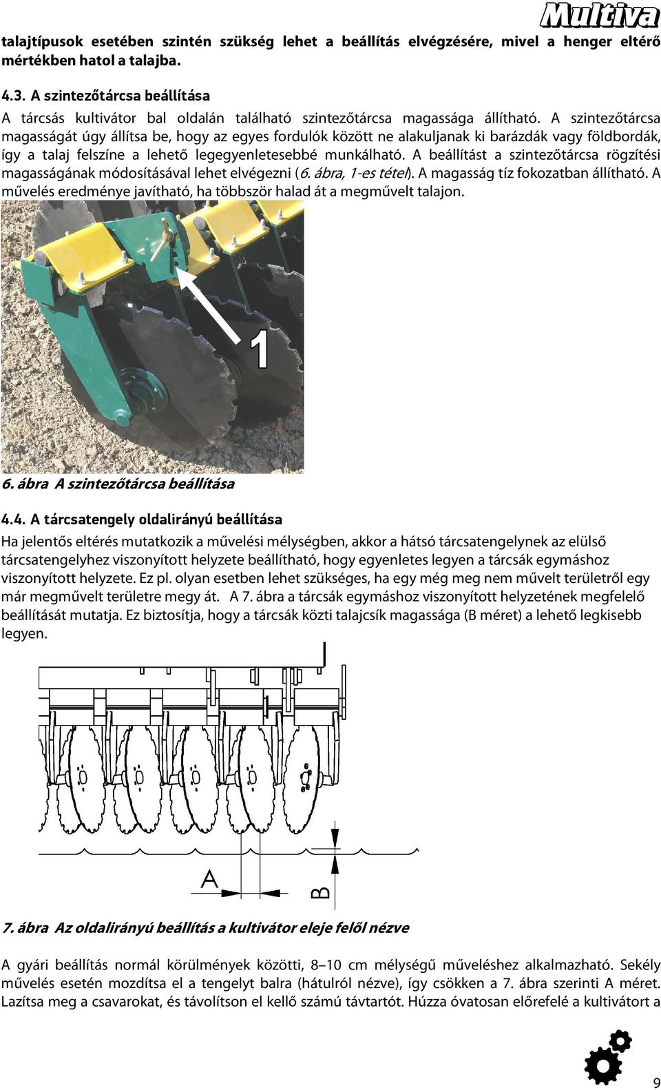 A szintezőtárcsa magasságát úgy állítsa be, hogy az egyes fordulók között ne alakuljanak ki barázdák vagy földbordák, így a talaj felszíne a lehető legegyenletesebbé munkálható.
