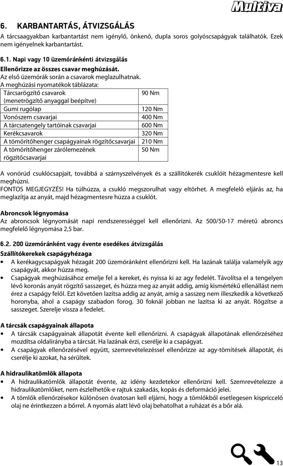 A meghúzási nyomatékok táblázata: Tárcsarögzítő csavarok 90 Nm (menetrögzítő anyaggal beépítve) Gumi rugólap 120 Nm Vonószem csavarjai 400 Nm A tárcsatengely tartóinak csavarjai 600 Nm Kerékcsavarok