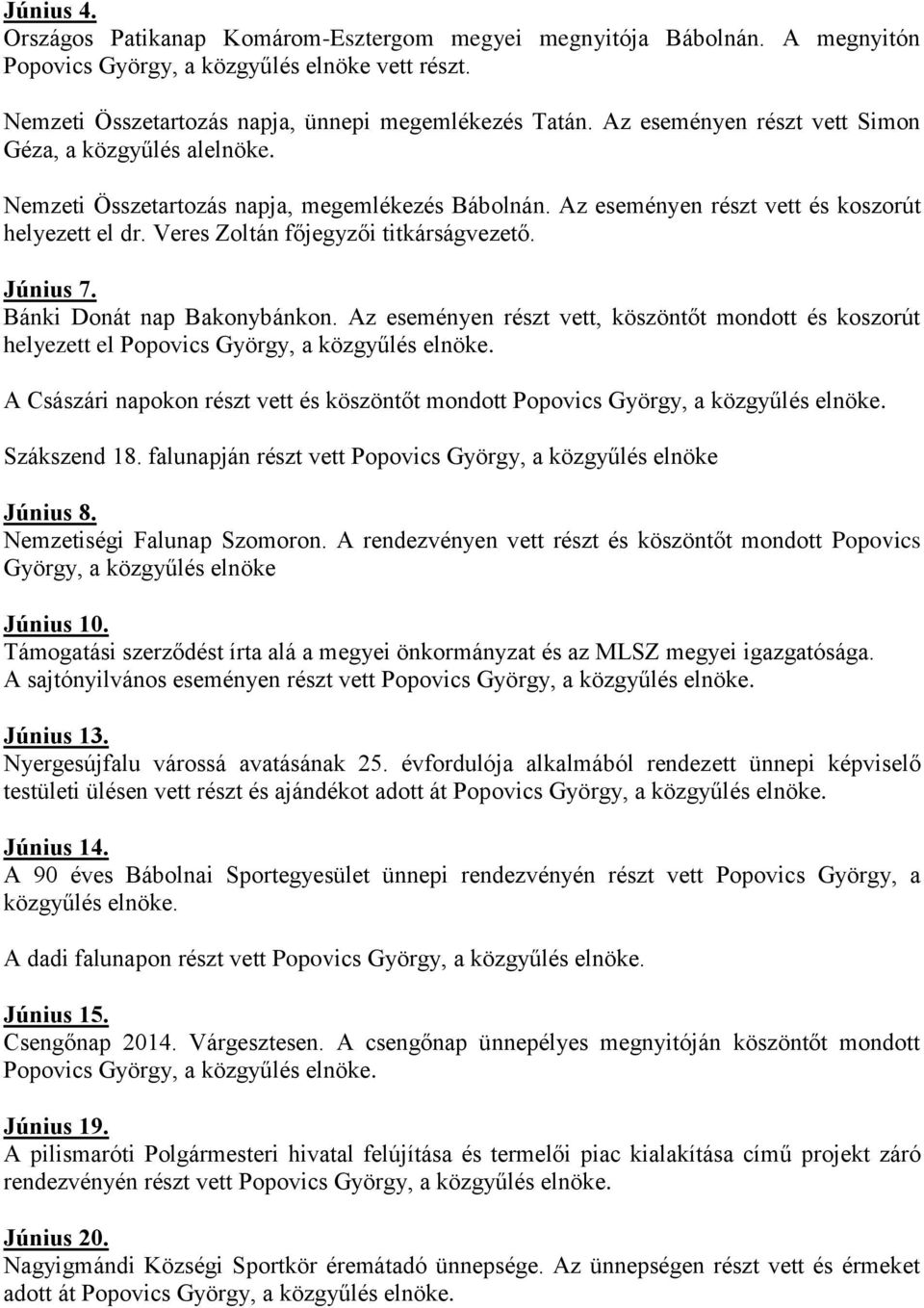 Veres Zoltán főjegyzői titkárságvezető. Június 7. Bánki Donát nap Bakonybánkon. Az eseményen részt vett, köszöntőt mondott és koszorút helyezett el Popovics György, a közgyűlés elnöke.