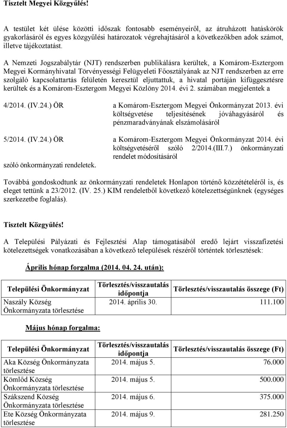 A Nemzeti Jogszabálytár (NJT) rendszerben publikálásra kerültek, a Komárom-Esztergom Megyei Kormányhivatal Törvényességi Felügyeleti Főosztályának az NJT rendszerben az erre szolgáló kapcsolattartás