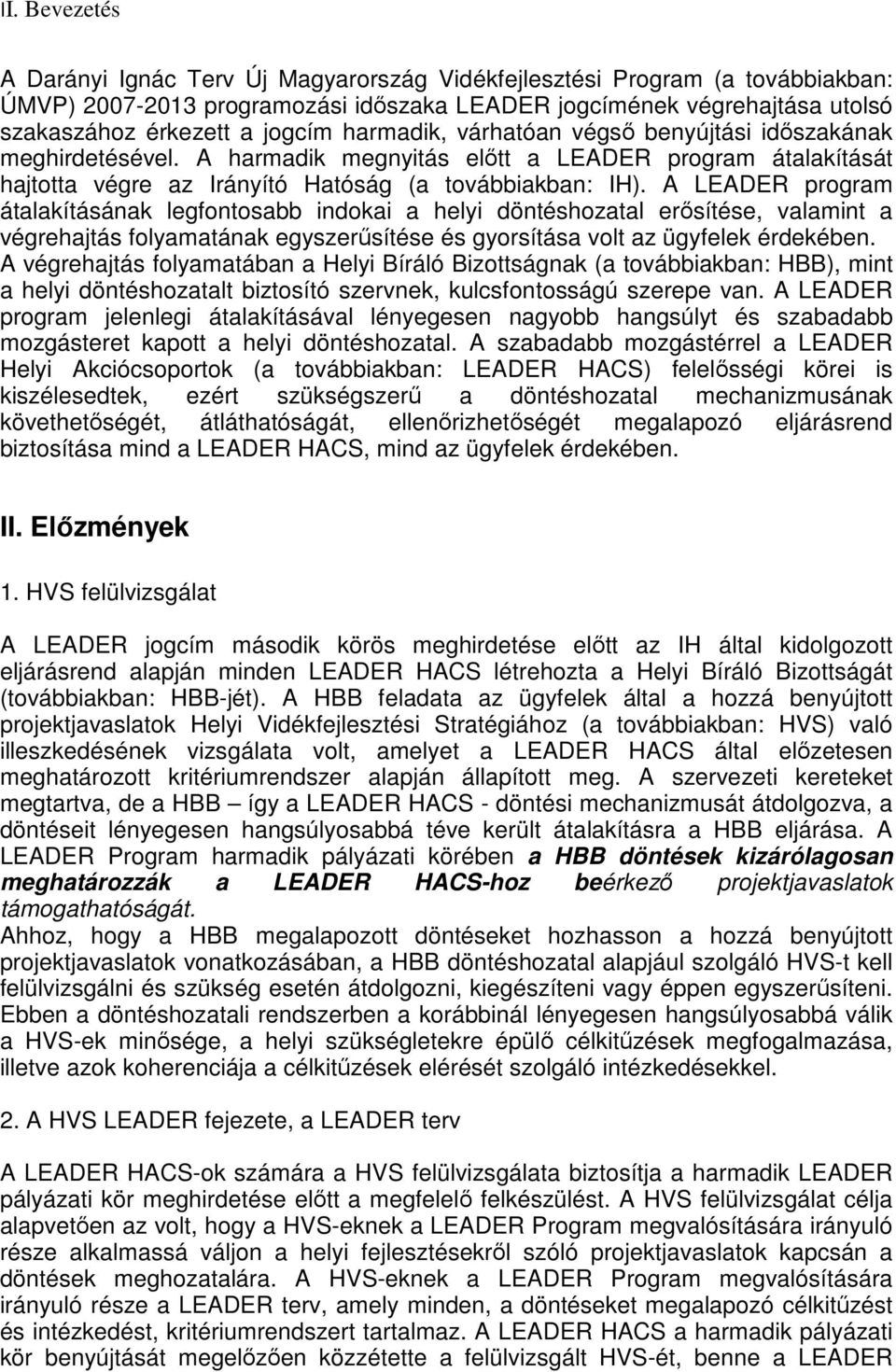 A LEADER program átalakításának legfontosabb indokai a helyi döntéshozatal erősítése, valamint a végrehajtás folyamatának egyszerűsítése és gyorsítása volt az ügyfelek érdekében.