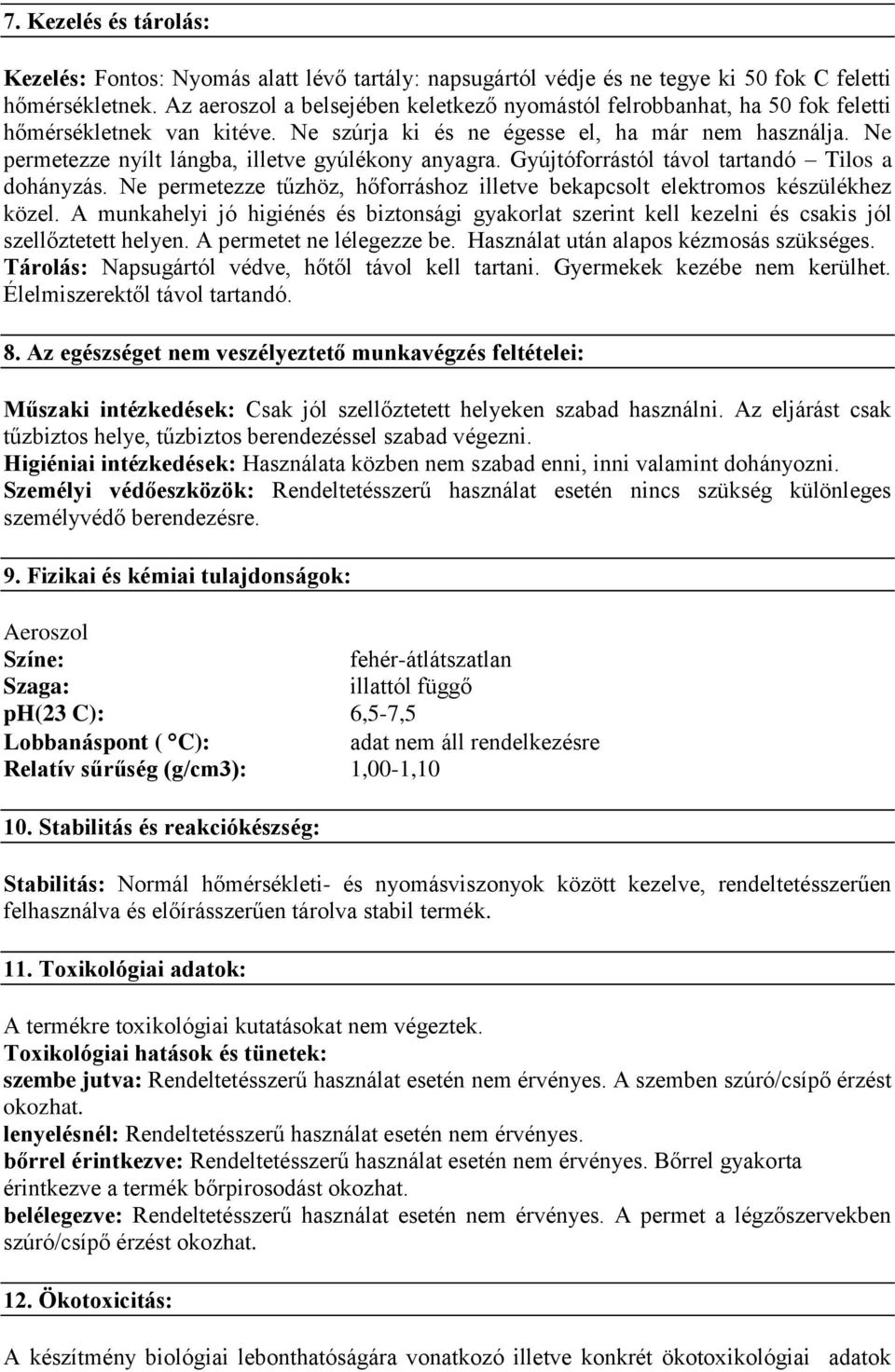 Ne permetezze nyílt lángba, illetve gyúlékony anyagra. Gyújtóforrástól távol tartandó Tilos a dohányzás. Ne permetezze tűzhöz, hőforráshoz illetve bekapcsolt elektromos készülékhez közel.